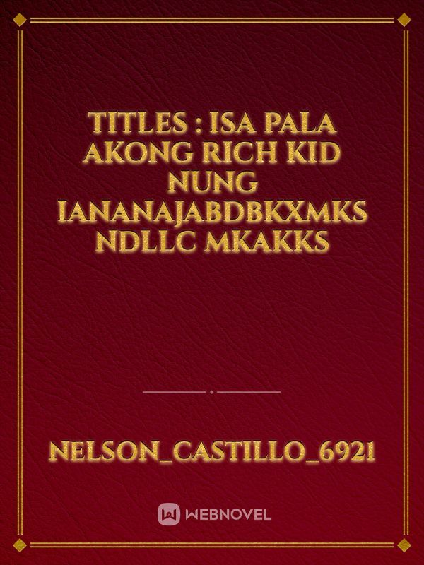 titles : Isa pala akong rich kid

nung iananajabdbkxmks ndllc mkakks