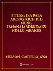 titles : Isa pala akong rich kid

nung iananajabdbkxmks ndllc mkakks Book