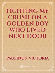 Fighting my crush on a golden boy who lived next door Book