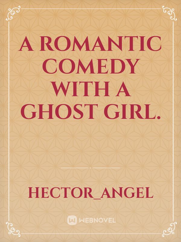 A romantic comedy with a ghost girl.