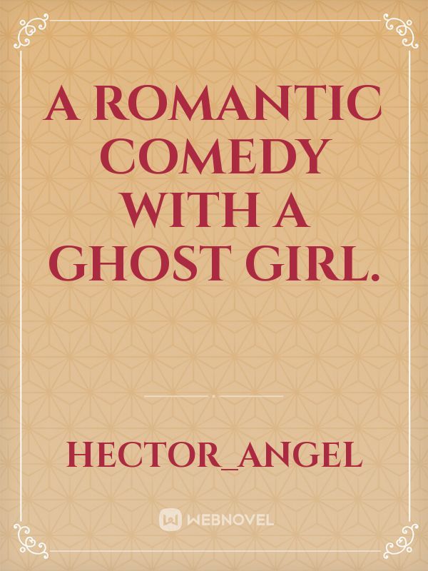 A romantic comedy with a ghost girl. Book