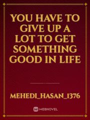 You have to give up a lot to get something good in life Book