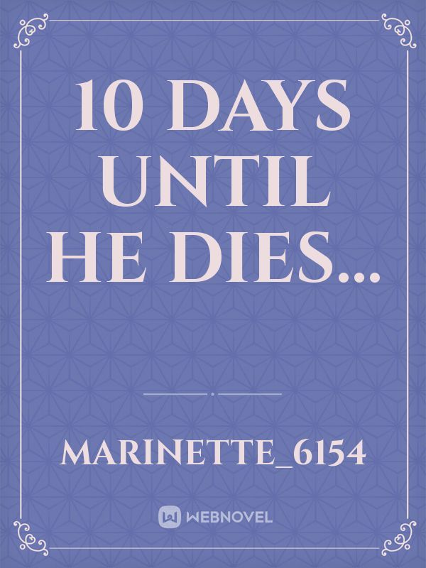 10 days until he dies...