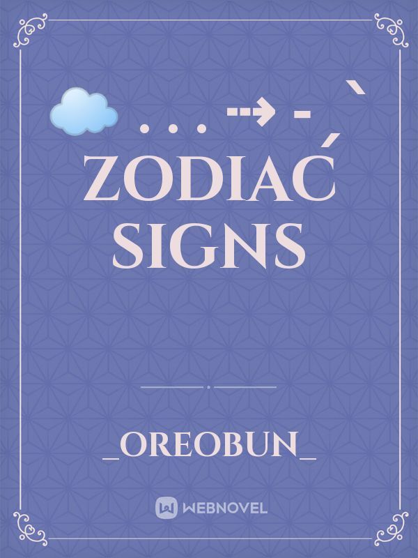 ☁️ . . . ⇢ ˗ˏˋ Zodiac Signs