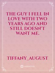 The guy I fell in love with two years ago and still doesn't want me. Book