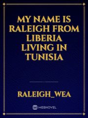 My name is Raleigh from Liberia living in Tunisia Book