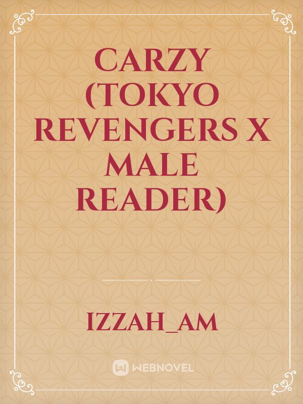 CARZY (TOKYO REVENGERS X MALE READER)