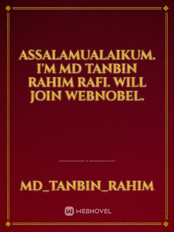 Assalamualaikum. I'm MD Tanbin Rahim Rafi. Will join webnobel.