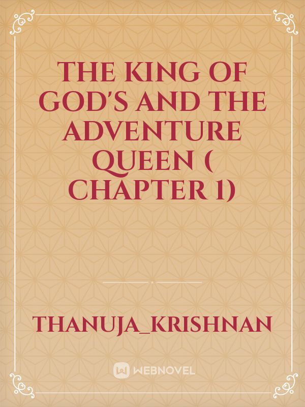 The King of God's and The Adventure Queen ( CHAPTER 1)