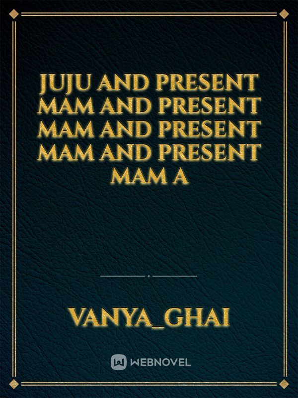 juju and present mam and present mam and present mam and present mam a