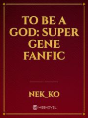 To Be A God: Super Gene Fanfic Book