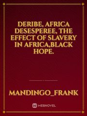 DERIBE, AFRICA DESESPEREE, THE EFFECT OF SLAVERY IN AFRICA,BLACK HOPE. Book