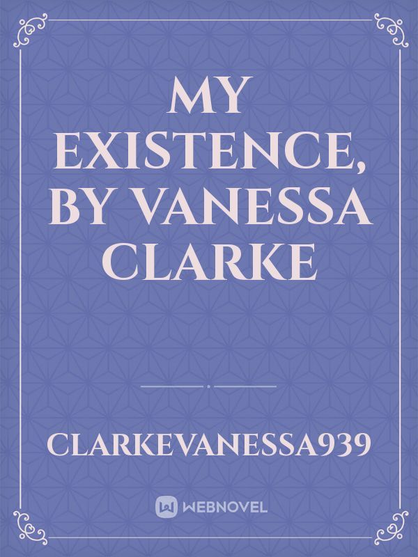 My Existence, by Vanessa Clarke