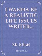 I wanna be a realistic life issues writer... Book