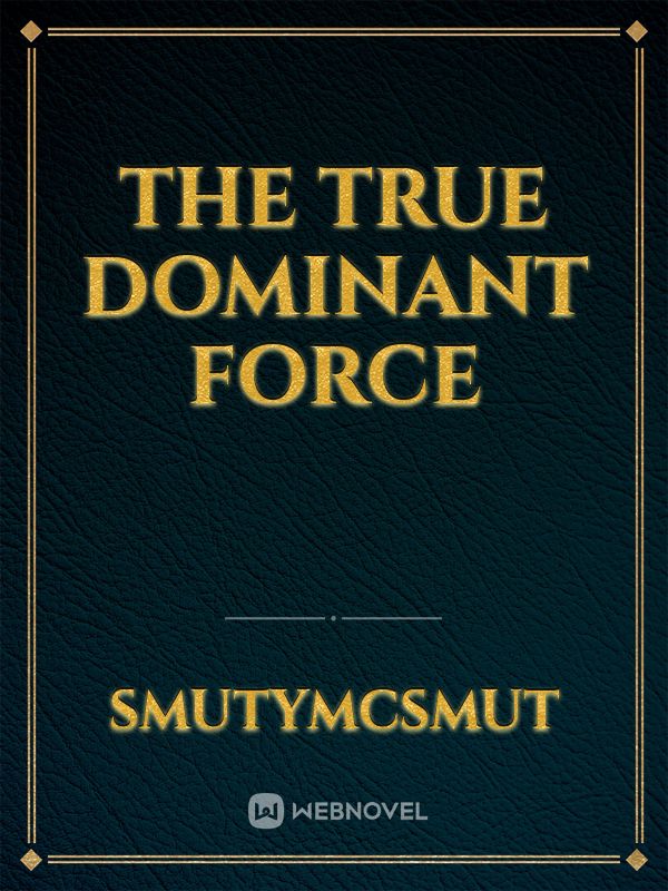 The True Dominant Force