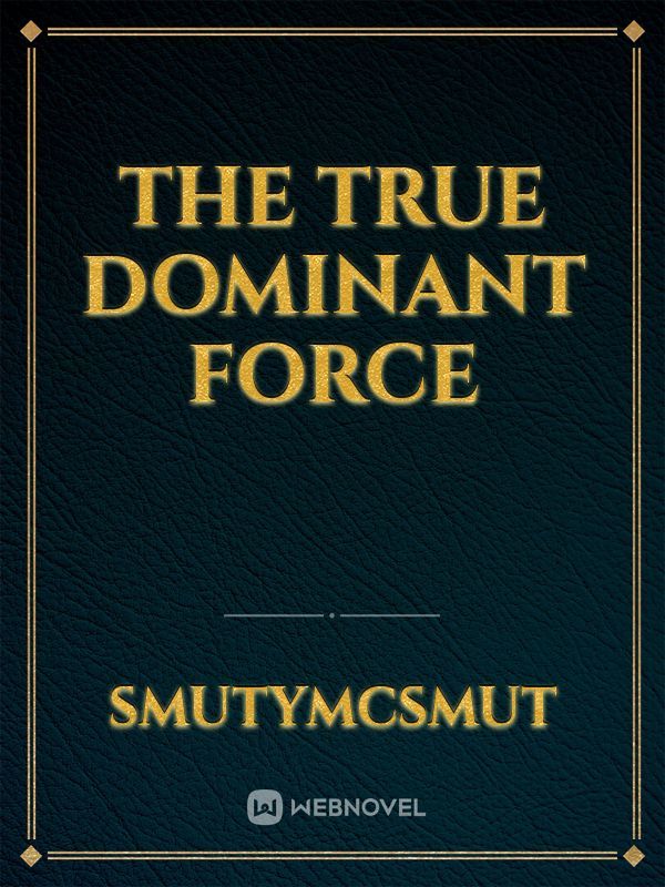 The True Dominant Force