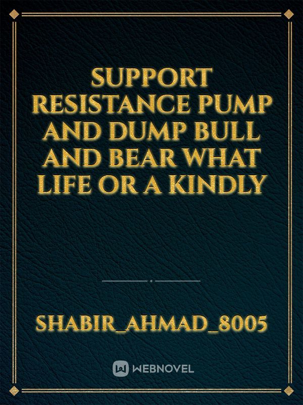 support resistance pump and dump bull and bear what life or a kindly