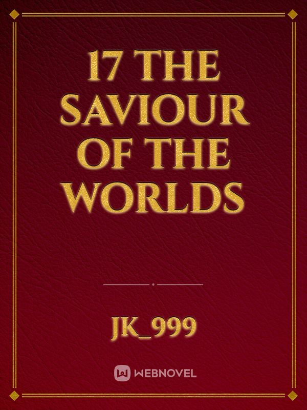 17 The saviour 
   of 
the worlds