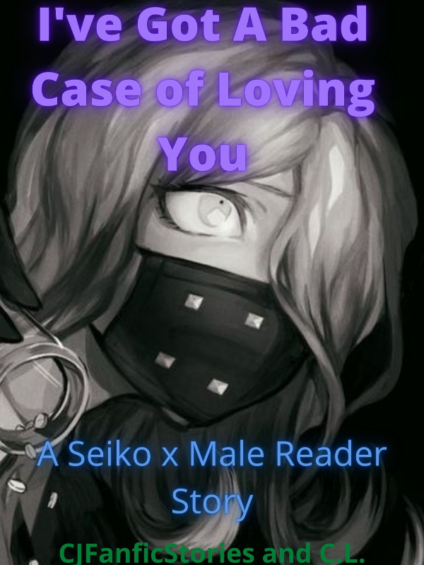 I've Got A Bad Case Of Loving You - Seiko Kimura x Male Reader Book