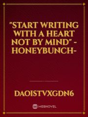 "Start writing with a heart not by mind"

-Honeybunch- Book