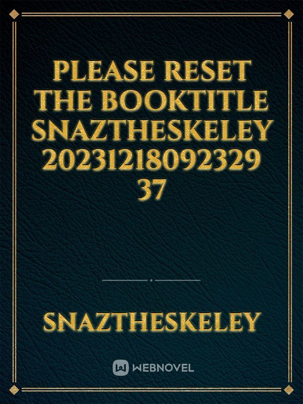 please reset the booktitle SnazTheSkeley 20231218092329 37
