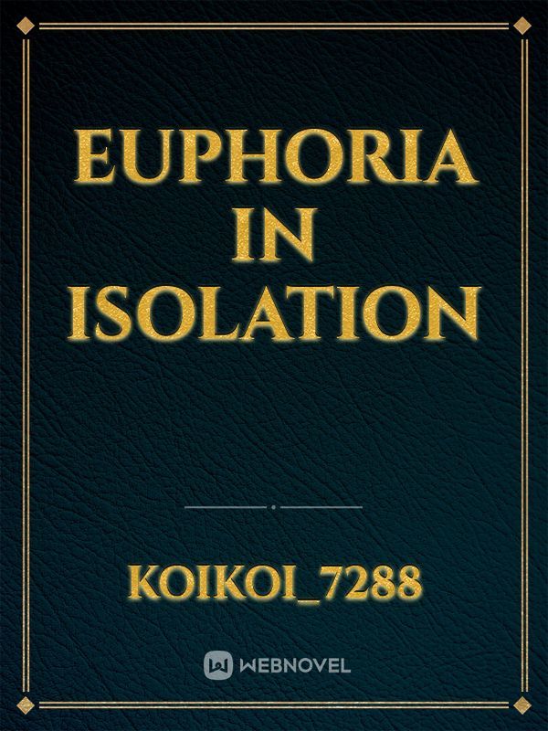 Euphoria in Isolation