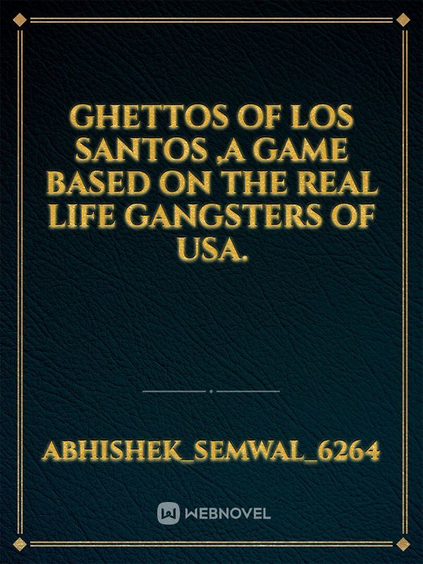 Ghettos of los santos ,a game based on the real life gangsters of usa.