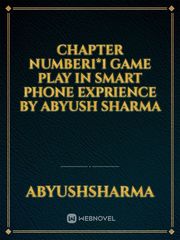 Chapter number1*1 game play in smart phone exprience
by Abyush sharma Book