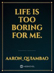 life is too boring for me. Book