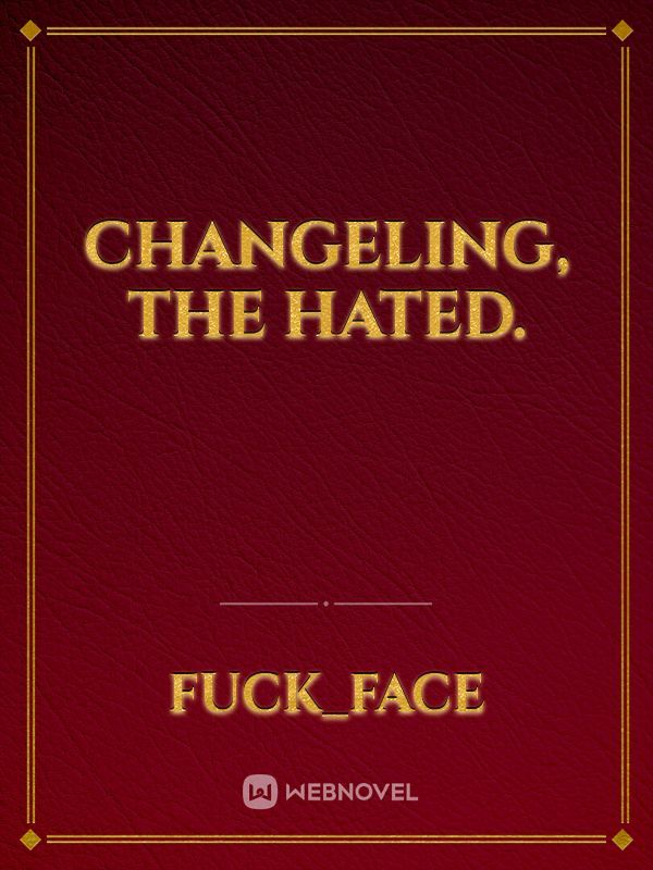 Changeling, the hated.