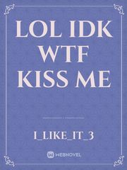 Lol idk WTF kiss me Book