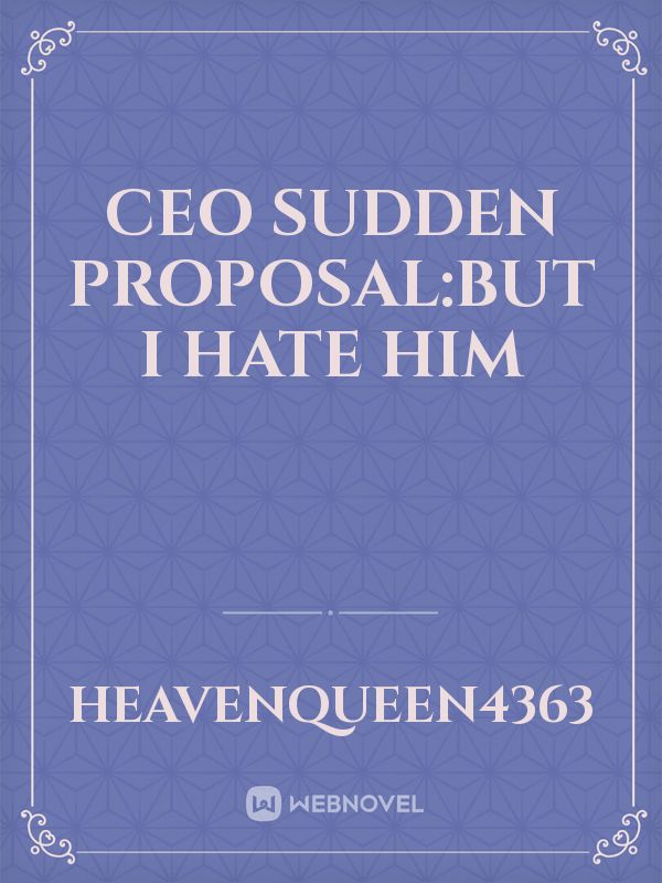 ceo sudden proposal:but I hate him