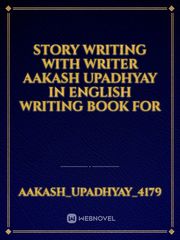 Story writing with writer aakash upadhyay in english writing book for Book
