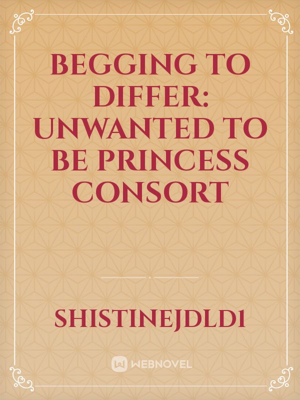 Begging To Differ: Unwanted To Be Princess Consort Book