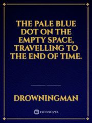 The pale blue dot on the empty space, travelling to the end of time. Book