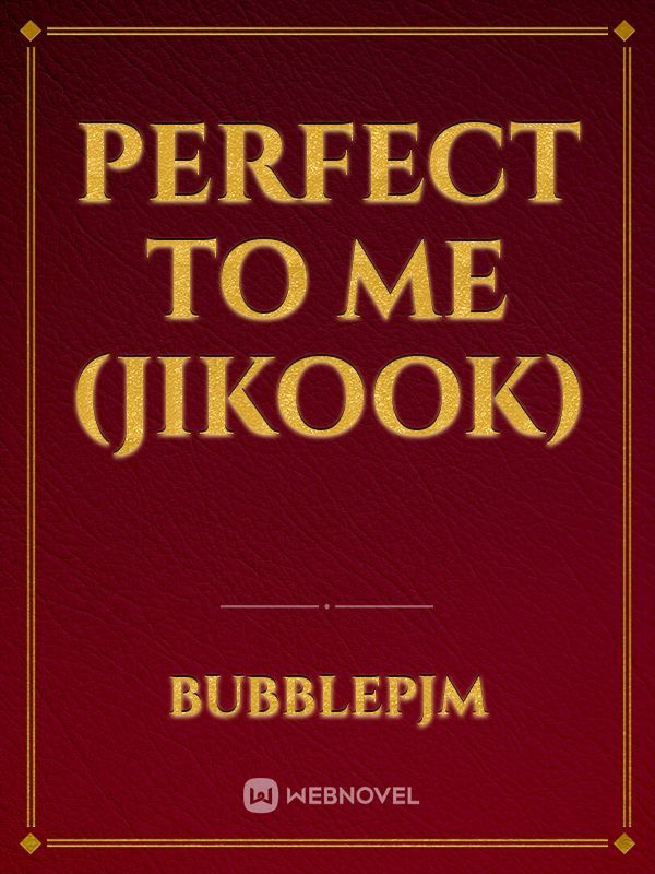 PERFECT TO
 ME (jikook)