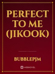 PERFECT TO
 ME (jikook) Book