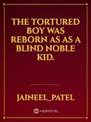 The tortured boy was reborn as as a Blind noble kid. Book