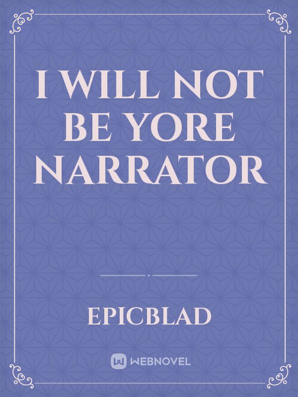 I will not be yore narrator