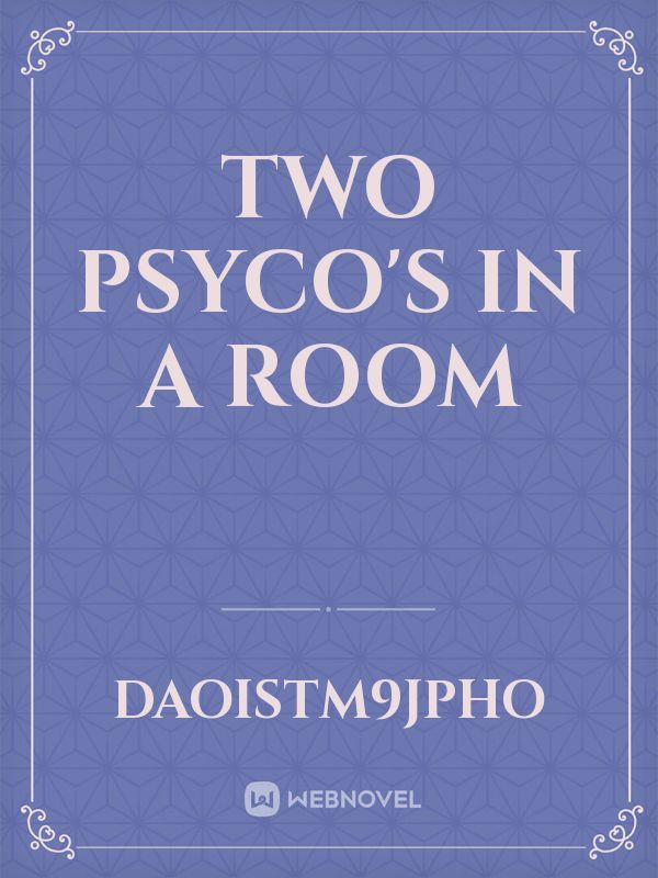 two psyco's in a room
