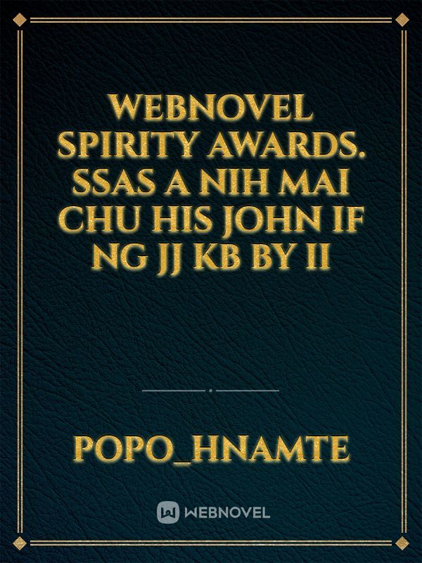 Webnovel spirity awards. SSAs a nih mai chu his John if ng JJ KB by iI