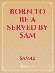Born to be a served

by Sam Book