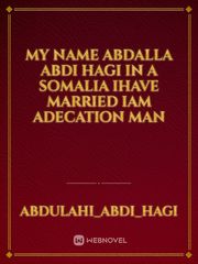 My name abdalla abdi hagi in a Somalia ihave married iam adecation man Book