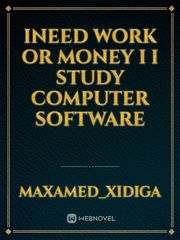 Ineed work or money I I study computer software Book
