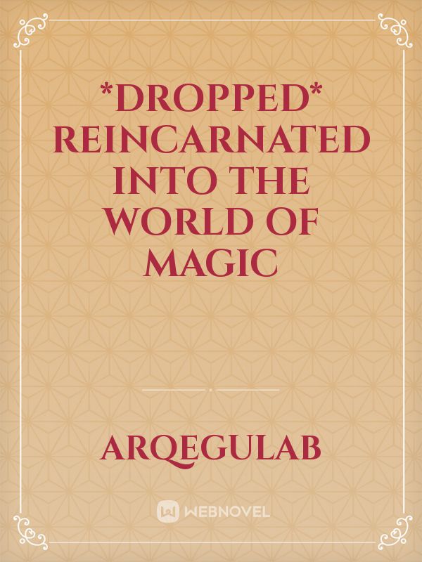 *Dropped*
REINCARNATED INTO THE WORLD OF MAGIC Book