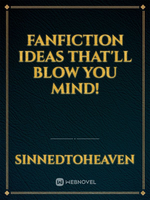 Fanfiction ideas that'll blow you mind!