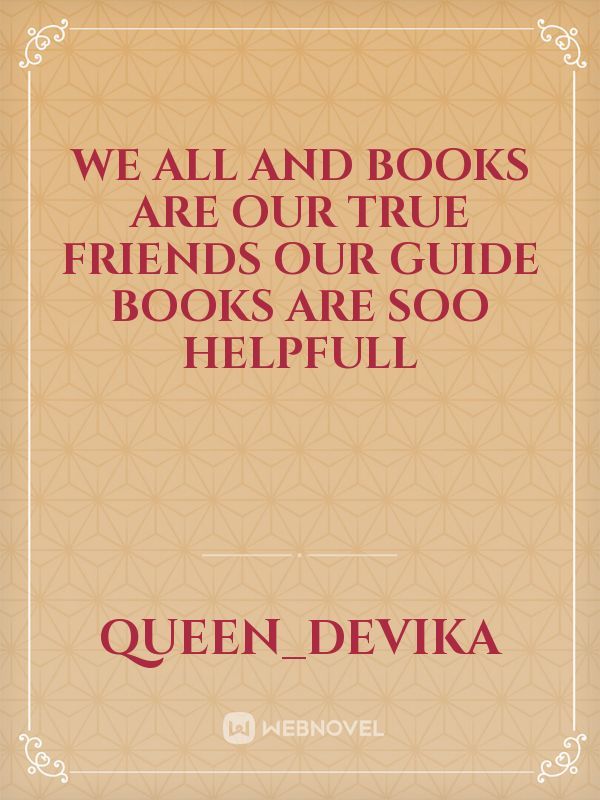We all and books are Our true friends our guide books are soo helpfull