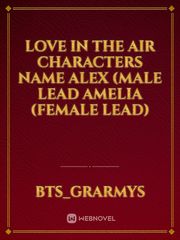 Love in the Air
Characters name
Alex (male lead 
Amelia (female lead) Book