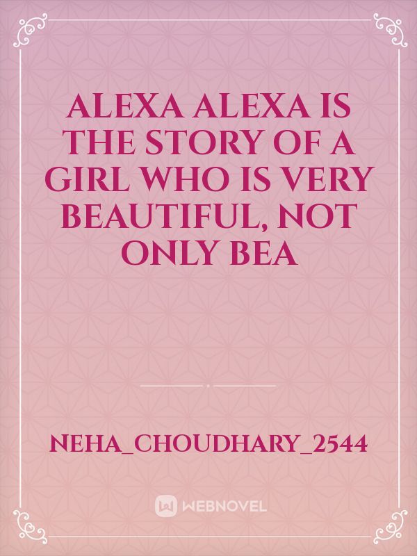 Alexa
Alexa is the story of a girl who is very beautiful, not only bea