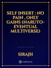 Self insert : no pain , only gains (naruto- eventual multiverse) Book
